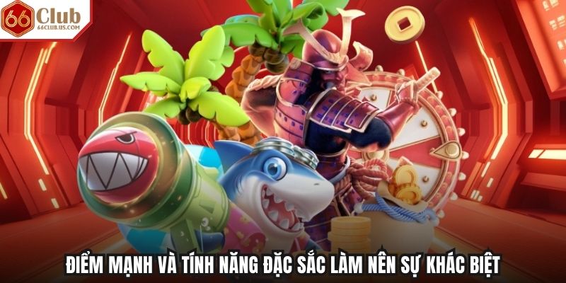 Điểm mạnh và tính năng đặc sắc làm nên sự khác biệt Điểm mạnh và tính năng đặc sắc làm nên sự khác biệt